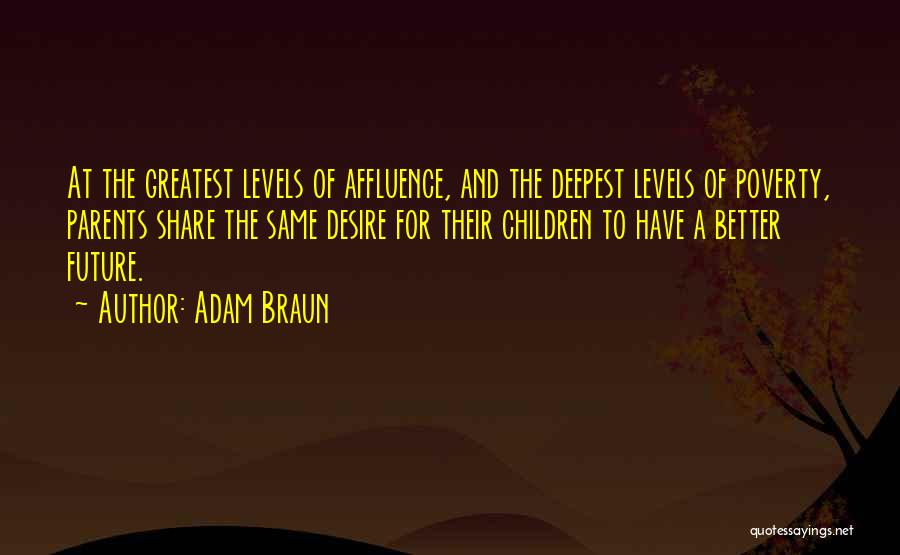 Adam Braun Quotes: At The Greatest Levels Of Affluence, And The Deepest Levels Of Poverty, Parents Share The Same Desire For Their Children
