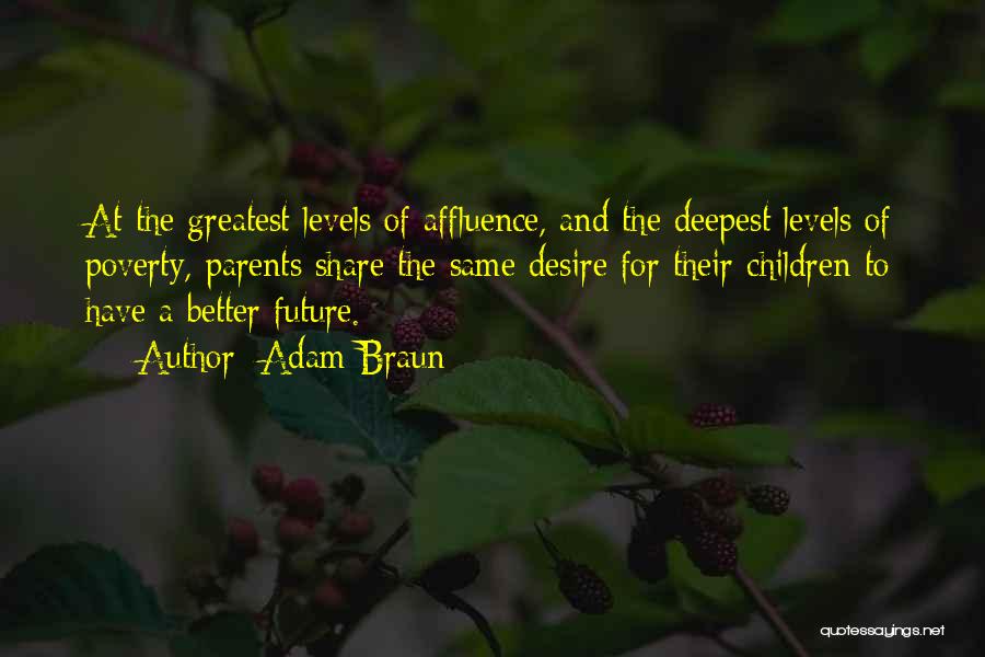 Adam Braun Quotes: At The Greatest Levels Of Affluence, And The Deepest Levels Of Poverty, Parents Share The Same Desire For Their Children