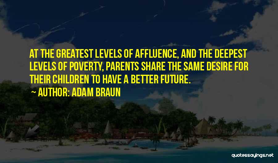 Adam Braun Quotes: At The Greatest Levels Of Affluence, And The Deepest Levels Of Poverty, Parents Share The Same Desire For Their Children