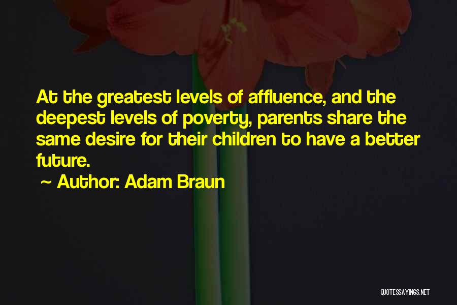 Adam Braun Quotes: At The Greatest Levels Of Affluence, And The Deepest Levels Of Poverty, Parents Share The Same Desire For Their Children