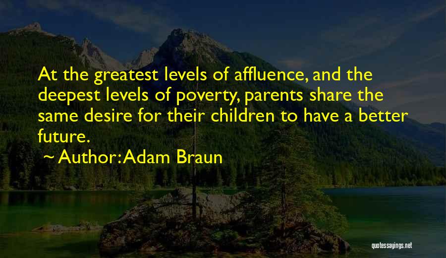 Adam Braun Quotes: At The Greatest Levels Of Affluence, And The Deepest Levels Of Poverty, Parents Share The Same Desire For Their Children