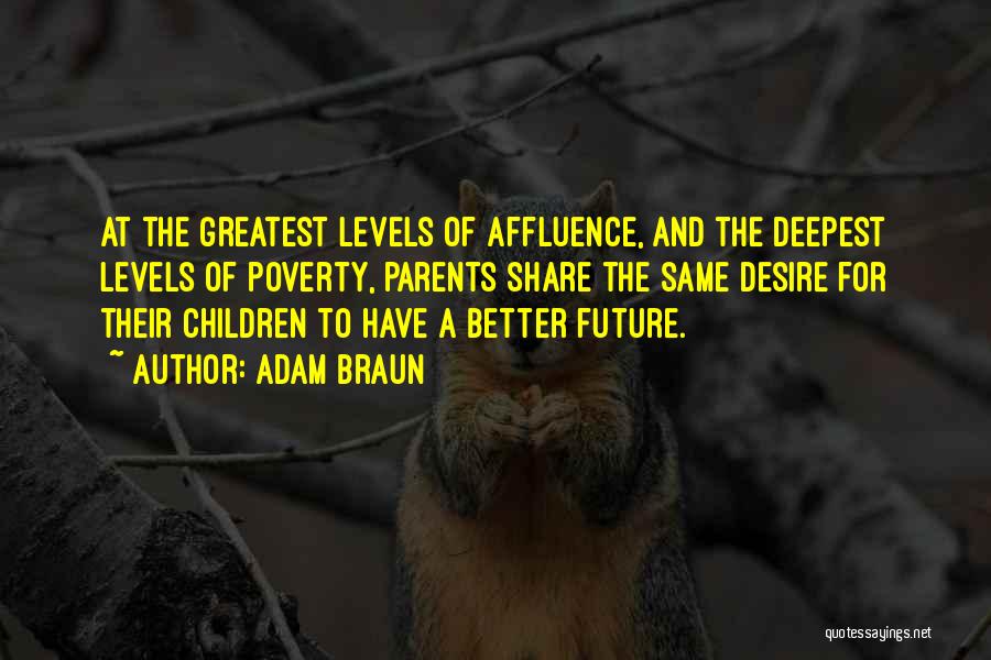 Adam Braun Quotes: At The Greatest Levels Of Affluence, And The Deepest Levels Of Poverty, Parents Share The Same Desire For Their Children