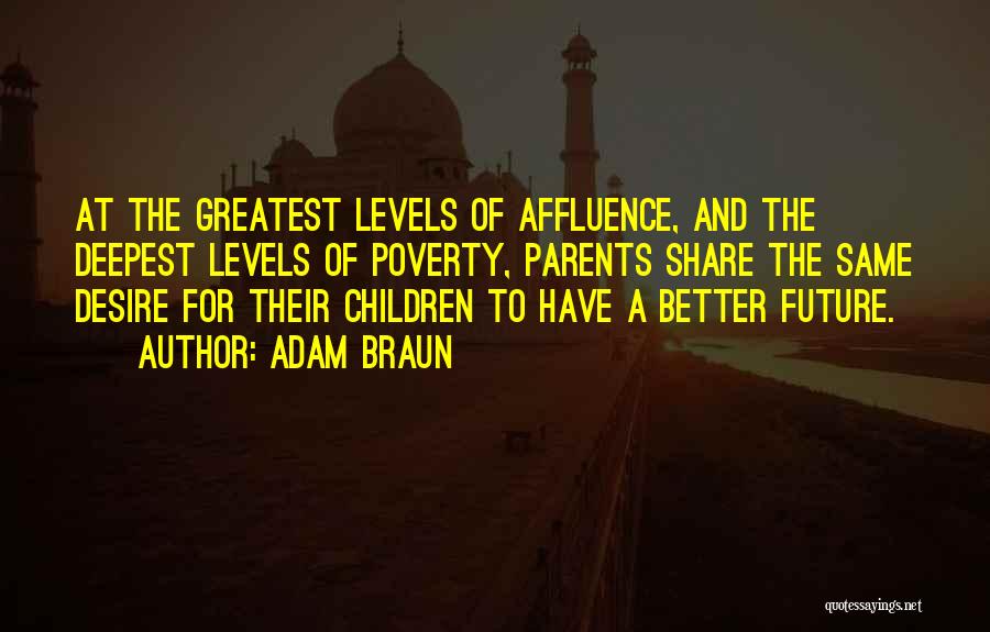 Adam Braun Quotes: At The Greatest Levels Of Affluence, And The Deepest Levels Of Poverty, Parents Share The Same Desire For Their Children