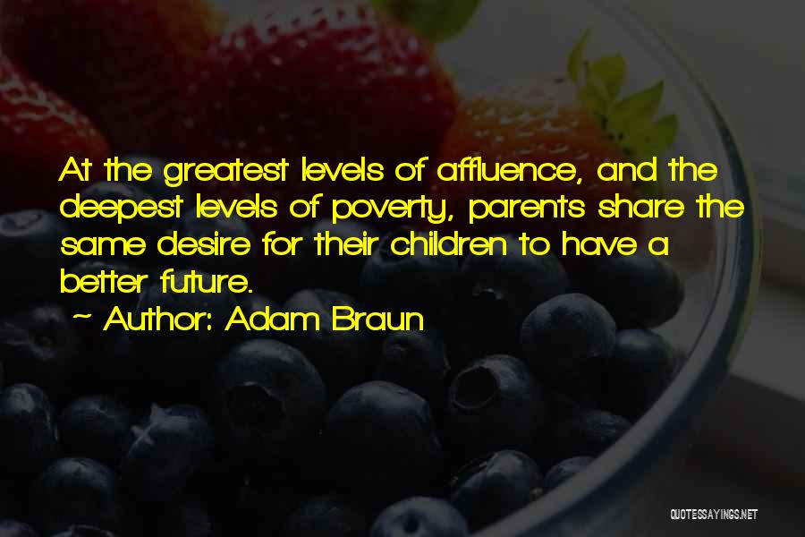 Adam Braun Quotes: At The Greatest Levels Of Affluence, And The Deepest Levels Of Poverty, Parents Share The Same Desire For Their Children