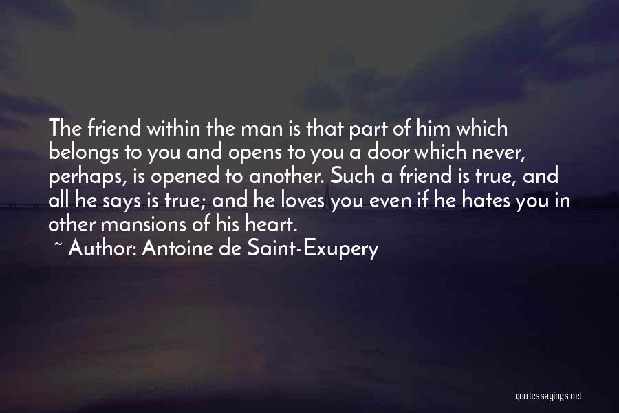 Antoine De Saint-Exupery Quotes: The Friend Within The Man Is That Part Of Him Which Belongs To You And Opens To You A Door