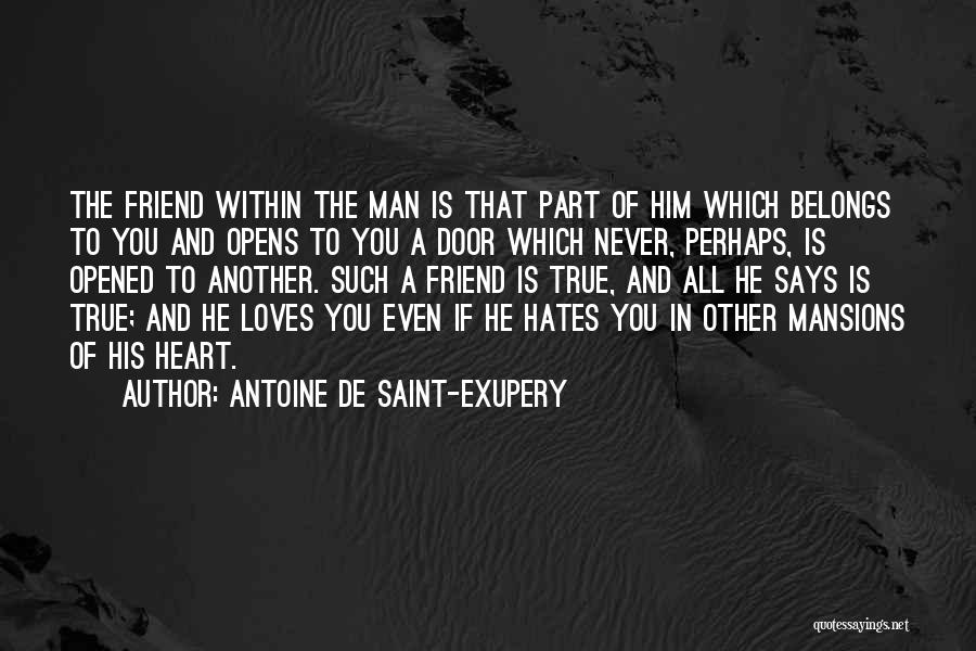 Antoine De Saint-Exupery Quotes: The Friend Within The Man Is That Part Of Him Which Belongs To You And Opens To You A Door