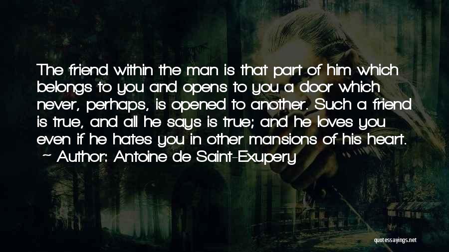 Antoine De Saint-Exupery Quotes: The Friend Within The Man Is That Part Of Him Which Belongs To You And Opens To You A Door