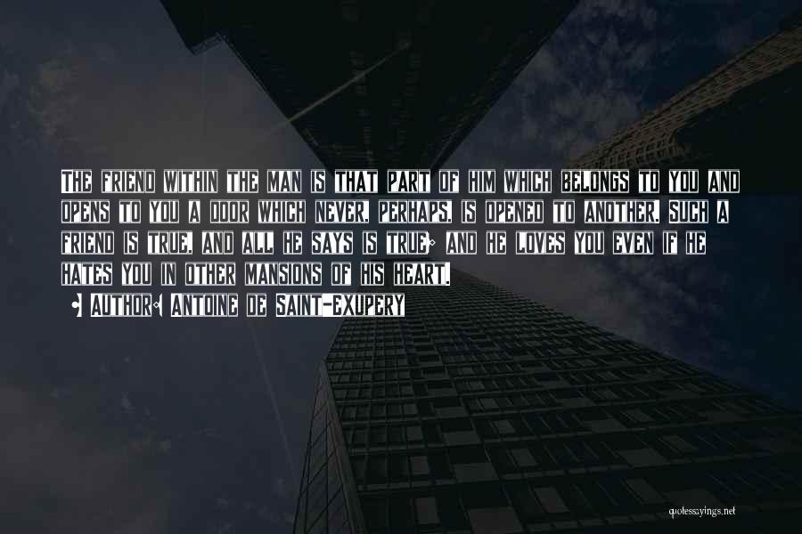 Antoine De Saint-Exupery Quotes: The Friend Within The Man Is That Part Of Him Which Belongs To You And Opens To You A Door