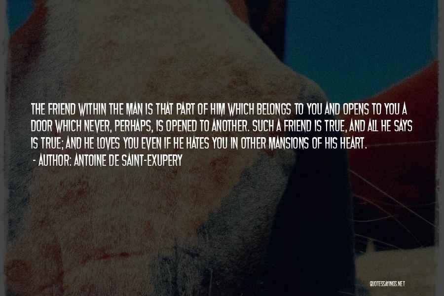 Antoine De Saint-Exupery Quotes: The Friend Within The Man Is That Part Of Him Which Belongs To You And Opens To You A Door