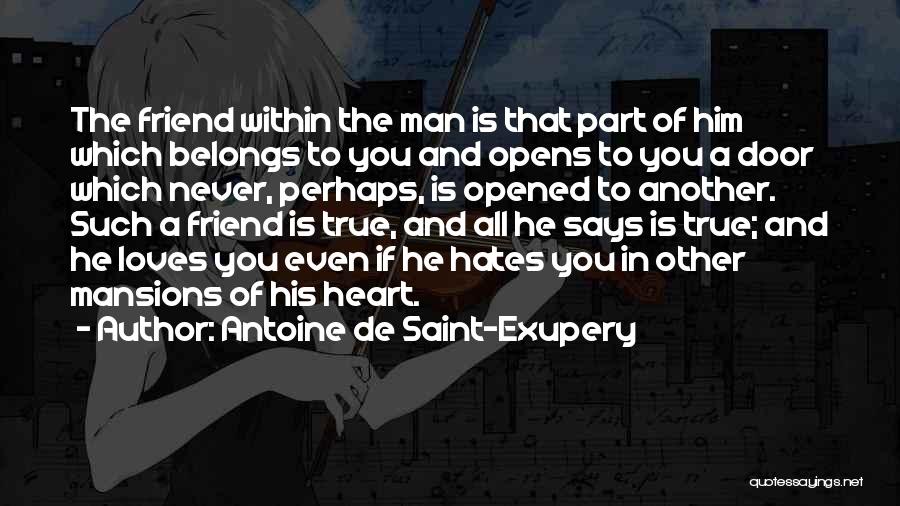 Antoine De Saint-Exupery Quotes: The Friend Within The Man Is That Part Of Him Which Belongs To You And Opens To You A Door