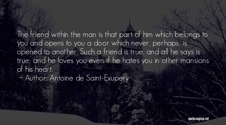 Antoine De Saint-Exupery Quotes: The Friend Within The Man Is That Part Of Him Which Belongs To You And Opens To You A Door