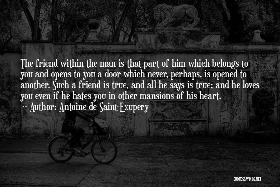 Antoine De Saint-Exupery Quotes: The Friend Within The Man Is That Part Of Him Which Belongs To You And Opens To You A Door