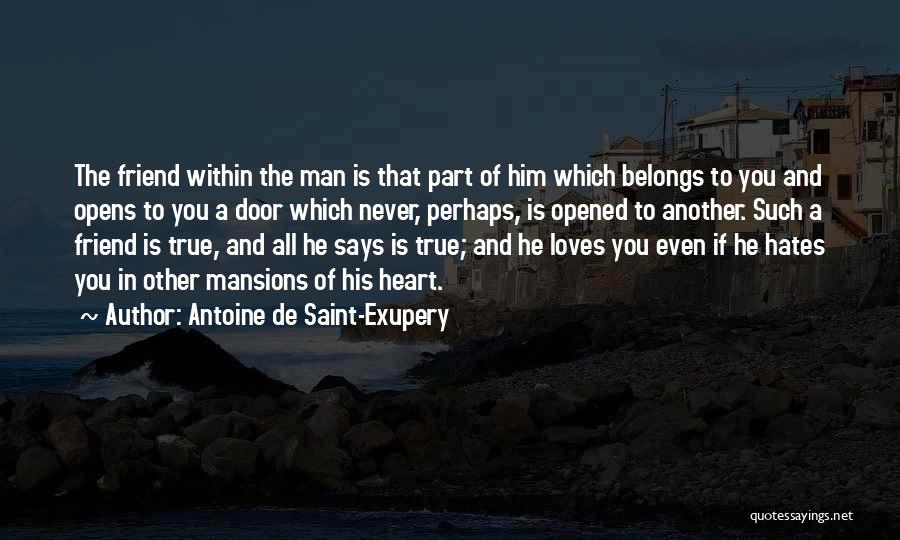 Antoine De Saint-Exupery Quotes: The Friend Within The Man Is That Part Of Him Which Belongs To You And Opens To You A Door