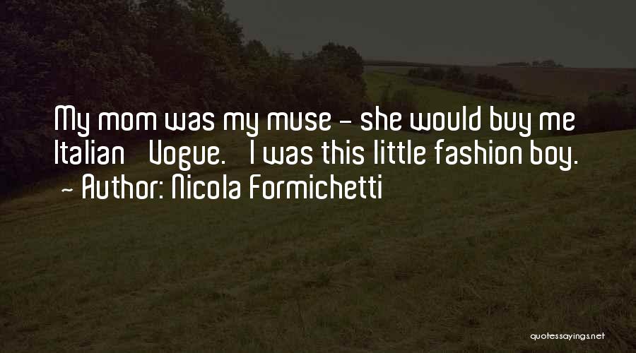 Nicola Formichetti Quotes: My Mom Was My Muse - She Would Buy Me Italian 'vogue.' I Was This Little Fashion Boy.