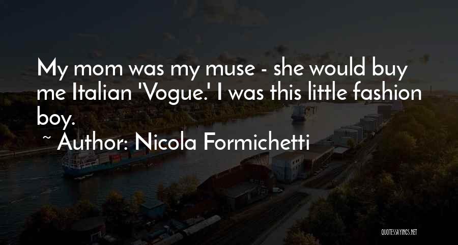 Nicola Formichetti Quotes: My Mom Was My Muse - She Would Buy Me Italian 'vogue.' I Was This Little Fashion Boy.