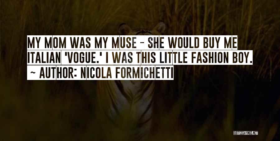 Nicola Formichetti Quotes: My Mom Was My Muse - She Would Buy Me Italian 'vogue.' I Was This Little Fashion Boy.