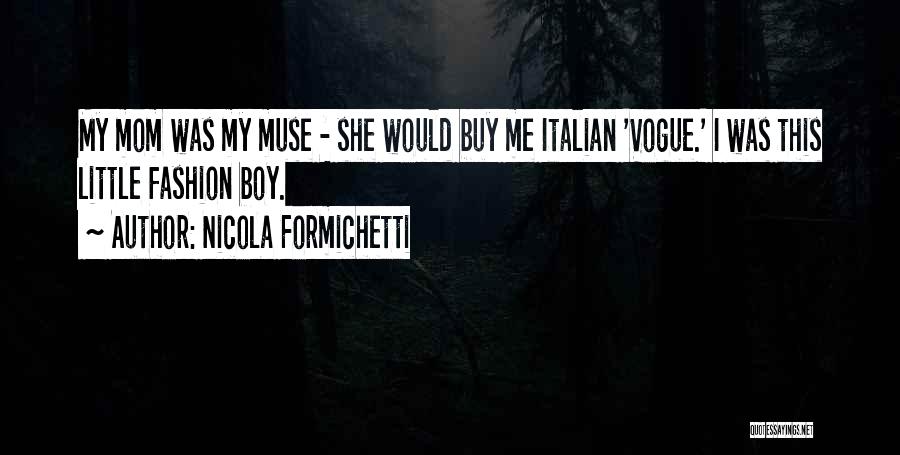 Nicola Formichetti Quotes: My Mom Was My Muse - She Would Buy Me Italian 'vogue.' I Was This Little Fashion Boy.