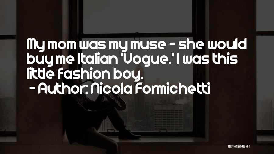 Nicola Formichetti Quotes: My Mom Was My Muse - She Would Buy Me Italian 'vogue.' I Was This Little Fashion Boy.