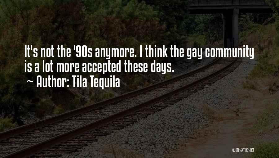 Tila Tequila Quotes: It's Not The '90s Anymore. I Think The Gay Community Is A Lot More Accepted These Days.