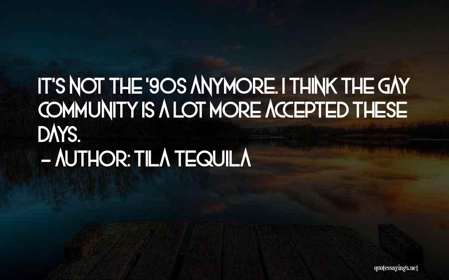 Tila Tequila Quotes: It's Not The '90s Anymore. I Think The Gay Community Is A Lot More Accepted These Days.