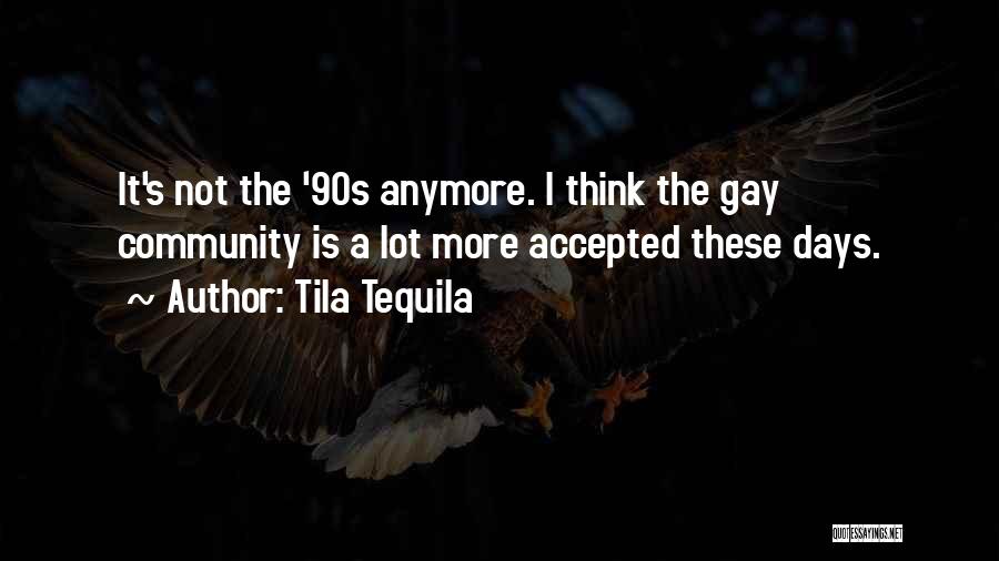 Tila Tequila Quotes: It's Not The '90s Anymore. I Think The Gay Community Is A Lot More Accepted These Days.