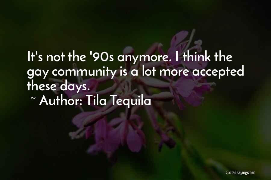 Tila Tequila Quotes: It's Not The '90s Anymore. I Think The Gay Community Is A Lot More Accepted These Days.