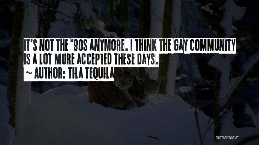 Tila Tequila Quotes: It's Not The '90s Anymore. I Think The Gay Community Is A Lot More Accepted These Days.