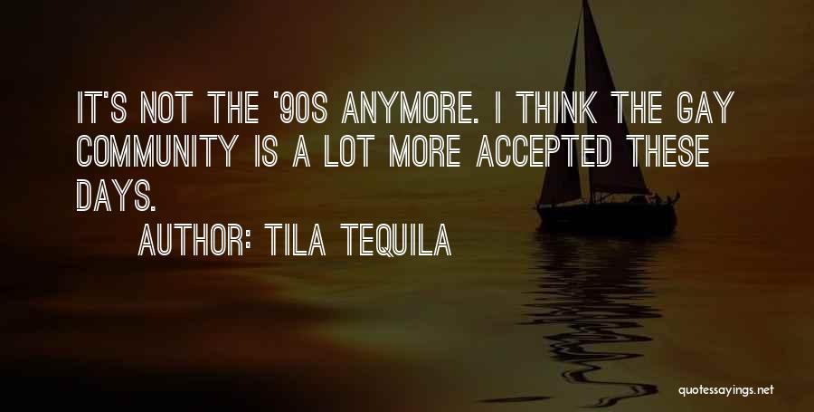 Tila Tequila Quotes: It's Not The '90s Anymore. I Think The Gay Community Is A Lot More Accepted These Days.