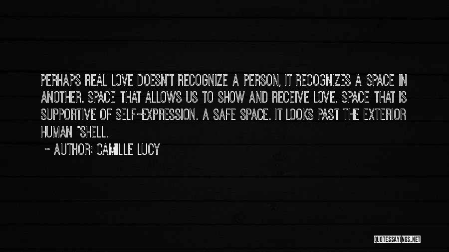 Camille Lucy Quotes: Perhaps Real Love Doesn't Recognize A Person, It Recognizes A Space In Another. Space That Allows Us To Show And