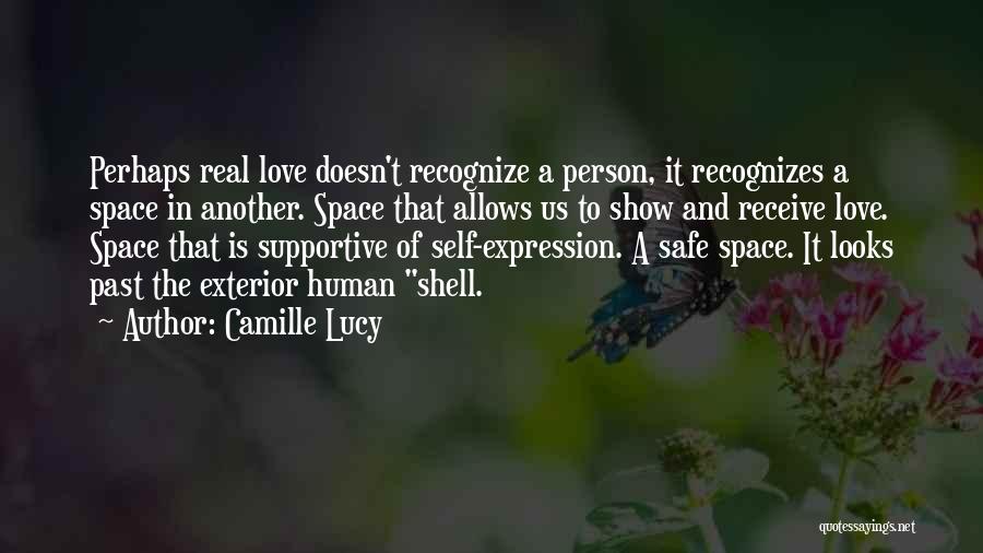 Camille Lucy Quotes: Perhaps Real Love Doesn't Recognize A Person, It Recognizes A Space In Another. Space That Allows Us To Show And