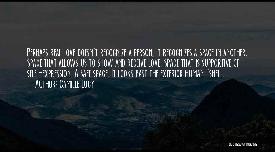 Camille Lucy Quotes: Perhaps Real Love Doesn't Recognize A Person, It Recognizes A Space In Another. Space That Allows Us To Show And