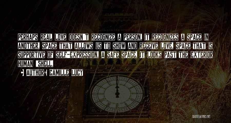 Camille Lucy Quotes: Perhaps Real Love Doesn't Recognize A Person, It Recognizes A Space In Another. Space That Allows Us To Show And