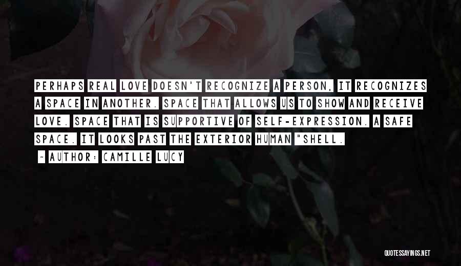 Camille Lucy Quotes: Perhaps Real Love Doesn't Recognize A Person, It Recognizes A Space In Another. Space That Allows Us To Show And