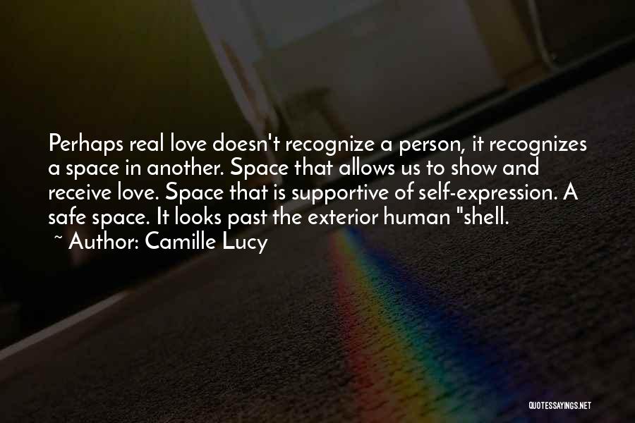 Camille Lucy Quotes: Perhaps Real Love Doesn't Recognize A Person, It Recognizes A Space In Another. Space That Allows Us To Show And