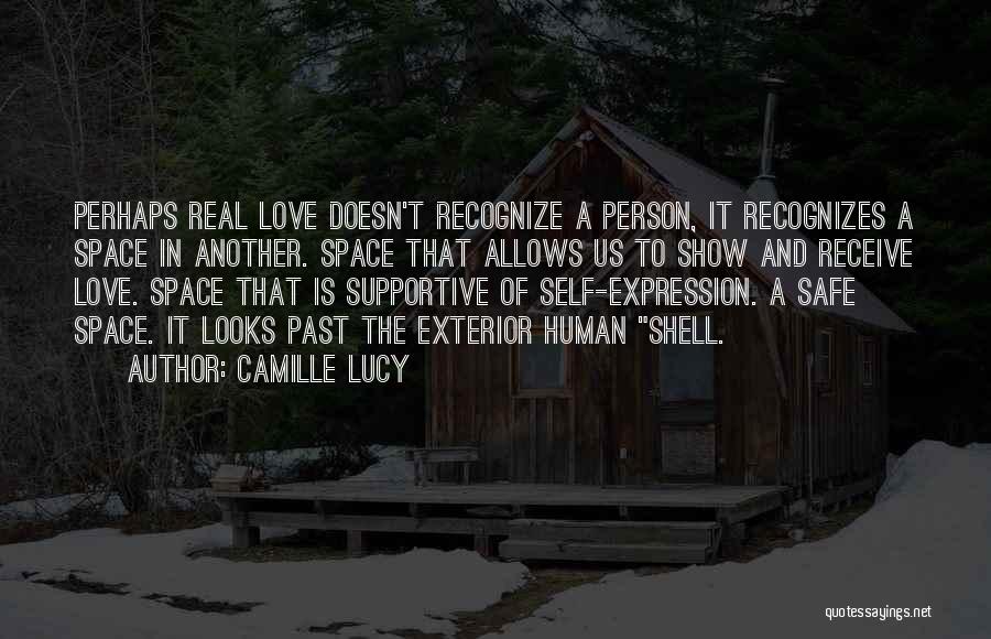 Camille Lucy Quotes: Perhaps Real Love Doesn't Recognize A Person, It Recognizes A Space In Another. Space That Allows Us To Show And