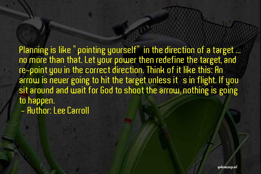 Lee Carroll Quotes: Planning Is Like Pointing Yourself In The Direction Of A Target ... No More Than That. Let Your Power Then