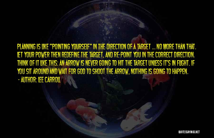 Lee Carroll Quotes: Planning Is Like Pointing Yourself In The Direction Of A Target ... No More Than That. Let Your Power Then