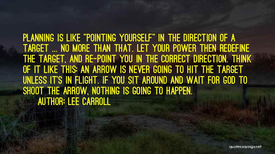 Lee Carroll Quotes: Planning Is Like Pointing Yourself In The Direction Of A Target ... No More Than That. Let Your Power Then
