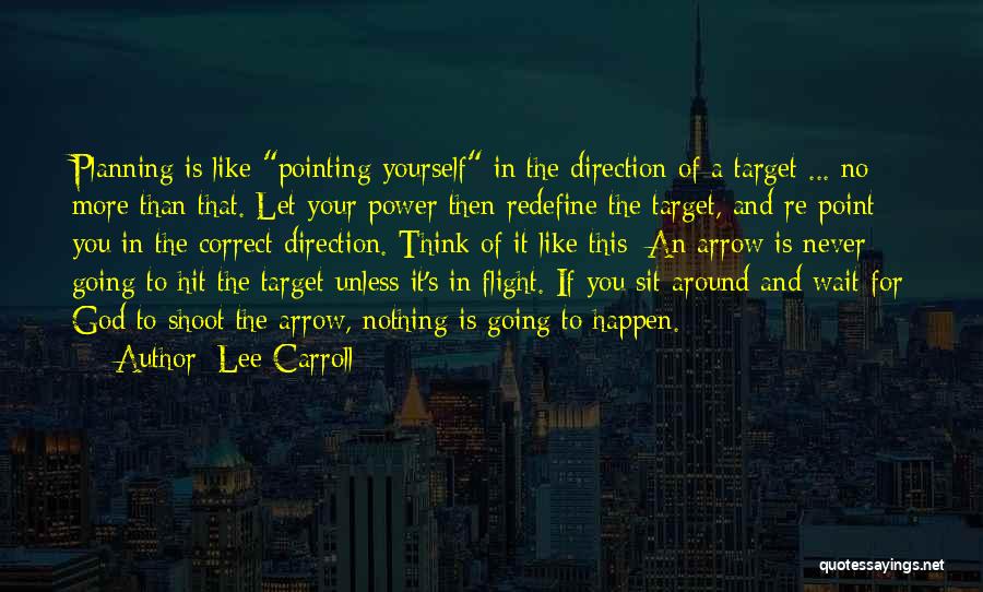 Lee Carroll Quotes: Planning Is Like Pointing Yourself In The Direction Of A Target ... No More Than That. Let Your Power Then