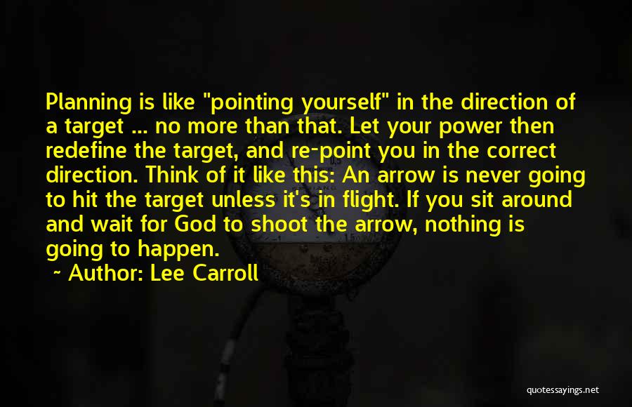 Lee Carroll Quotes: Planning Is Like Pointing Yourself In The Direction Of A Target ... No More Than That. Let Your Power Then