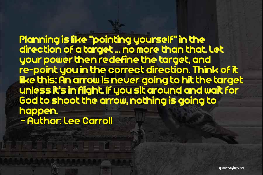 Lee Carroll Quotes: Planning Is Like Pointing Yourself In The Direction Of A Target ... No More Than That. Let Your Power Then