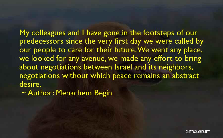 Menachem Begin Quotes: My Colleagues And I Have Gone In The Footsteps Of Our Predecessors Since The Very First Day We Were Called
