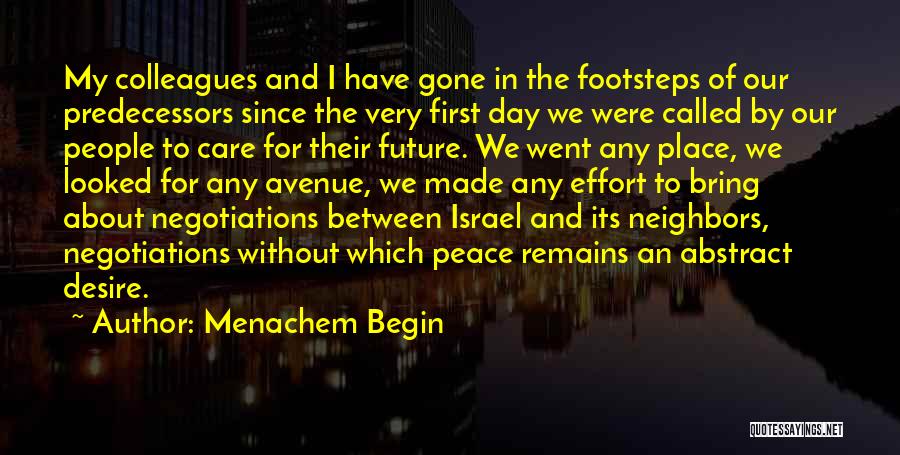 Menachem Begin Quotes: My Colleagues And I Have Gone In The Footsteps Of Our Predecessors Since The Very First Day We Were Called
