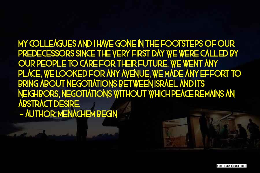 Menachem Begin Quotes: My Colleagues And I Have Gone In The Footsteps Of Our Predecessors Since The Very First Day We Were Called
