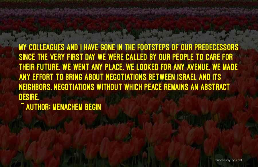 Menachem Begin Quotes: My Colleagues And I Have Gone In The Footsteps Of Our Predecessors Since The Very First Day We Were Called