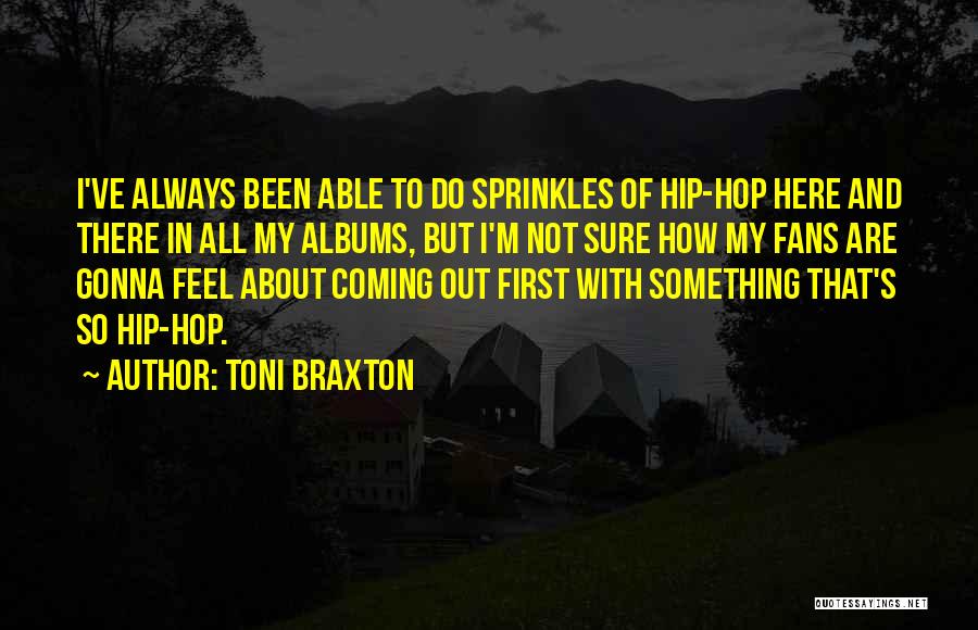 Toni Braxton Quotes: I've Always Been Able To Do Sprinkles Of Hip-hop Here And There In All My Albums, But I'm Not Sure