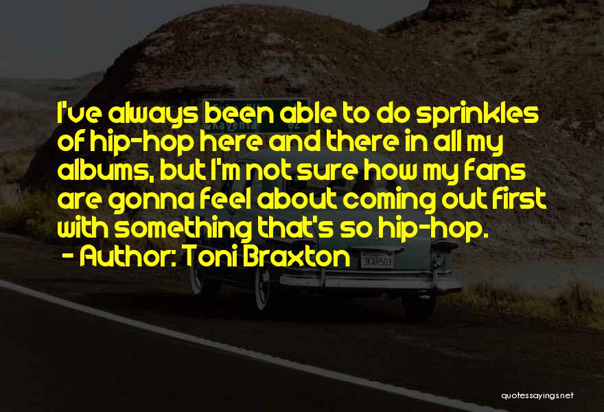 Toni Braxton Quotes: I've Always Been Able To Do Sprinkles Of Hip-hop Here And There In All My Albums, But I'm Not Sure