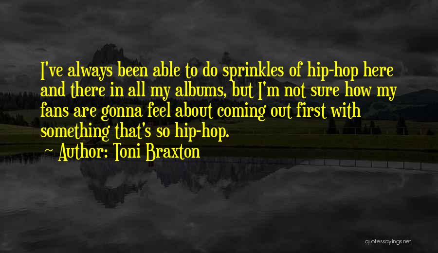 Toni Braxton Quotes: I've Always Been Able To Do Sprinkles Of Hip-hop Here And There In All My Albums, But I'm Not Sure