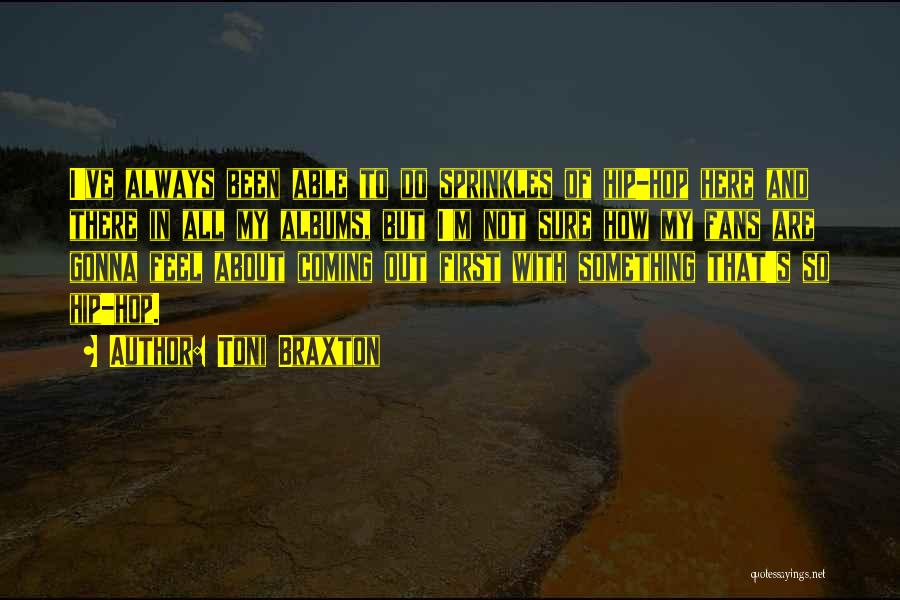 Toni Braxton Quotes: I've Always Been Able To Do Sprinkles Of Hip-hop Here And There In All My Albums, But I'm Not Sure