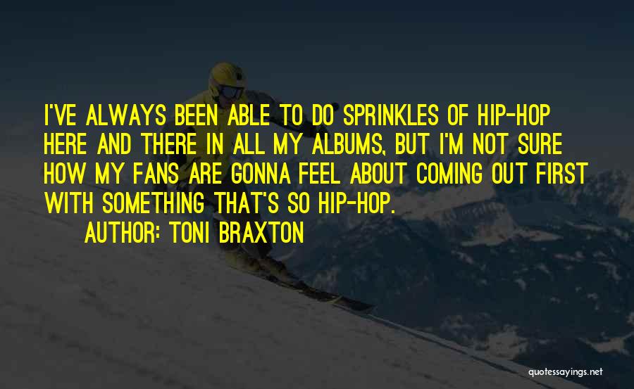 Toni Braxton Quotes: I've Always Been Able To Do Sprinkles Of Hip-hop Here And There In All My Albums, But I'm Not Sure